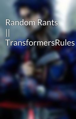 Random Rants || TransformersRules