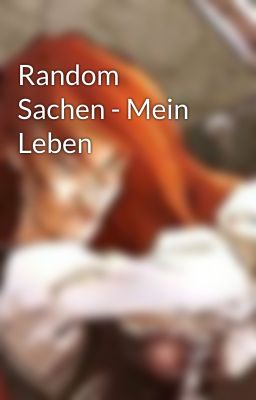 Random Sachen - Mein Leben