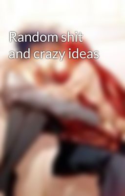 Random shit and crazy ideas  