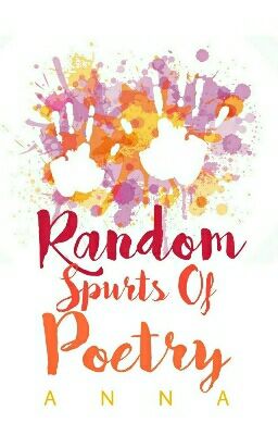 Random Spurts Of Poetry (#Wattys2016)