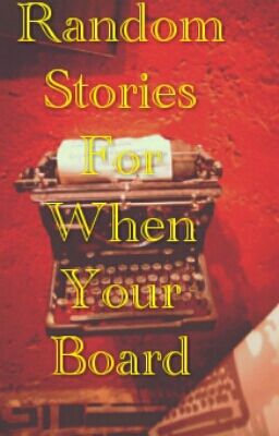 Random Stories For When Your Board