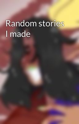 Random stories I made