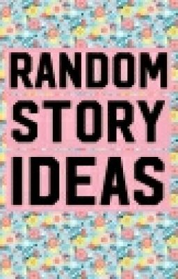 Random Story Ideas