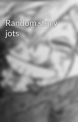 Random story jots 