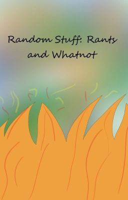 Random Stuff: Rants and Whatnot