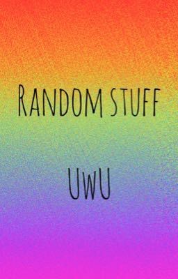Random stuff UwU