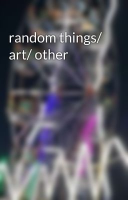 random things/ art/ other