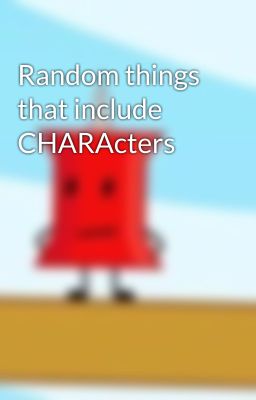 Random things that include CHARActers