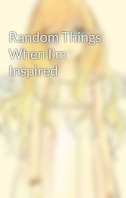 Random Things When I'm Inspired
