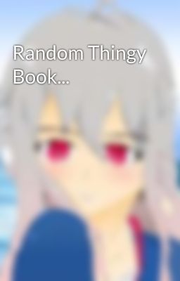 Random Thingy Book...