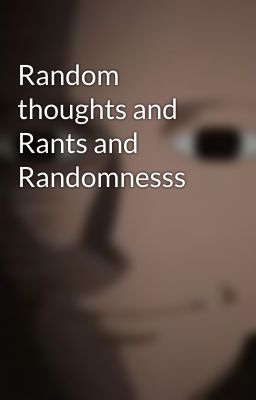 Random thoughts and Rants and Randomnesss
