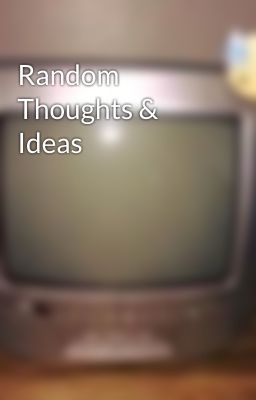 Random Thoughts & Ideas