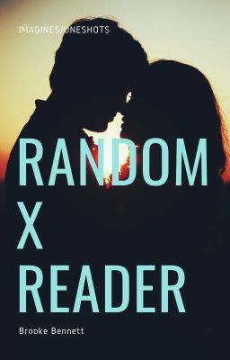 Random x reader Imagines/Oneshots