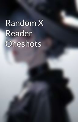 Random X Reader Oneshots