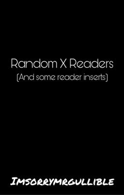 Random X Readers(And Some Reader Inserts)