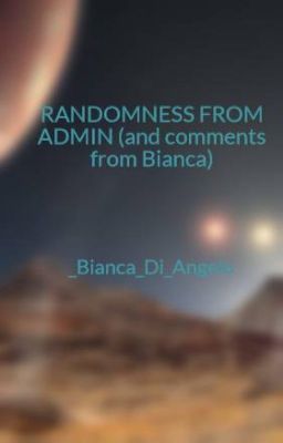 RANDOMNESS FROM ADMIN (and comments from Bianca)