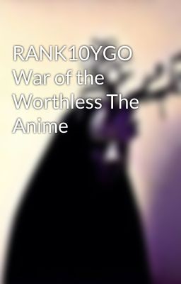 RANK10YGO War of the Worthless The Anime