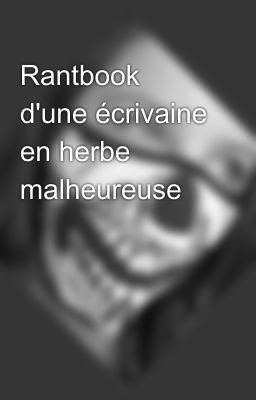 Rantbook d'une écrivaine en herbe malheureuse