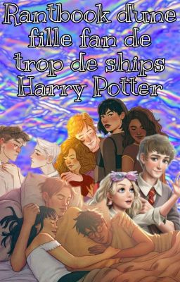 Rantbook d'une fille fan de trop de ships Harry Potter