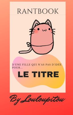 Rantbook d'une fille qui n'as pas d'idée pour le titre