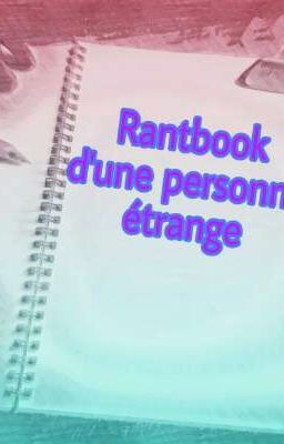 Rantbook d'une personne étrange