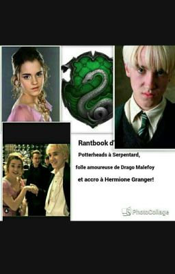 Rantbook d'une Potterheads à Serpentard, folle amoureuse de Drago Malefoy et...