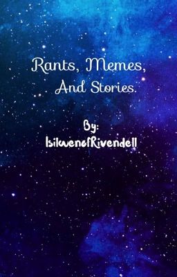 Rants, Memes, N' Stories. 