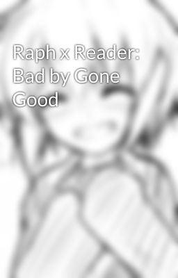 Raph x Reader: Bad by Gone Good