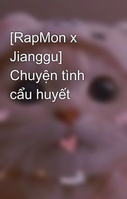 [RapMon x Jianggu] Chuyện tình cẩu huyết