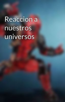 Reaccion a nuestros universos