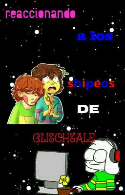 Reaccionando A Los Ships De Glitchtale