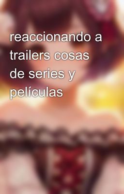 reaccionando a trailers cosas de series y películas 