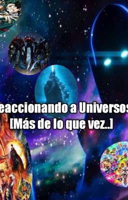 Reaccionando a Universos (Más de lo que Ves...)