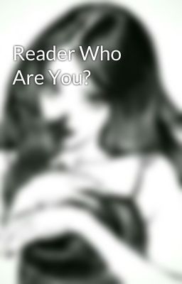 Reader Who Are You?