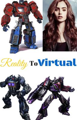 Reality To Virtual (A Transformers FanFiction)