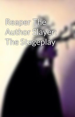 Reaper The Author Slayer: The Stageplay