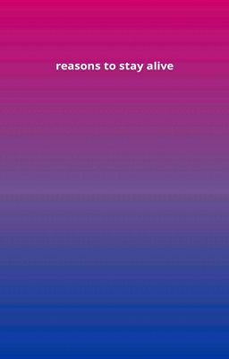 REASONS TO STAY ALIVE