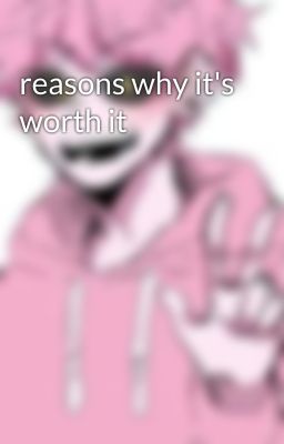 reasons why it's worth it