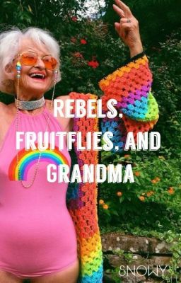 Rebels, Fruitflies, and Grandma