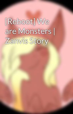 [Reboot] We are Monsters | Zanvis Story