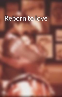 Reborn to love