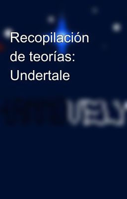 Recopilación de teorías: Undertale