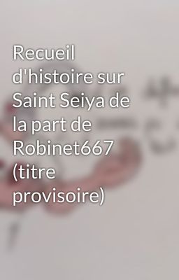 Recueil d'histoire sur Saint Seiya de la part de Robinet667 (titre provisoire)