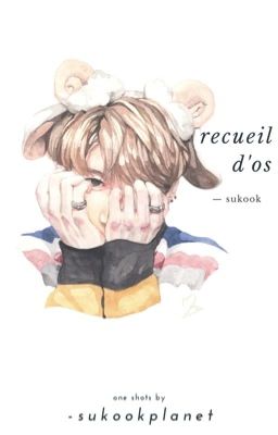 Recueil d'OS ✿ sukook