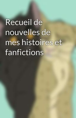 Recueil de nouvelles de mes histoires et fanfictions