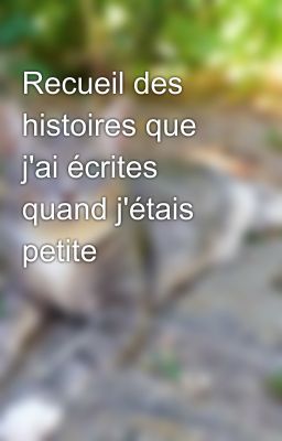 Recueil des histoires que j'ai écrites quand j'étais petite