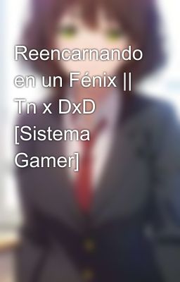 Reencarnando en un Fénix || Tn x DxD [Sistema Gamer]