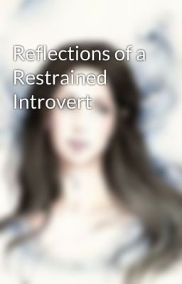 Reflections of a Restrained Introvert