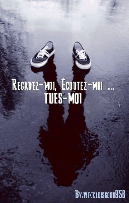 Regardez-moi, Écoutez-moi ... TUES-MOI