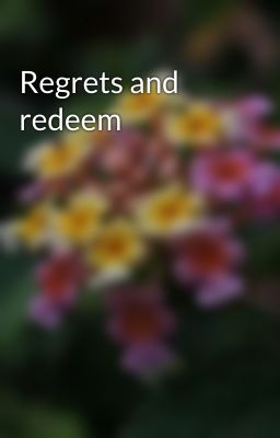 Regrets and redeem 